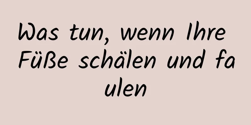 Was tun, wenn Ihre Füße schälen und faulen