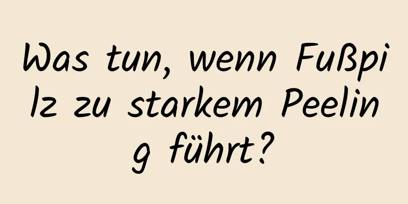 Was tun, wenn Fußpilz zu starkem Peeling führt?