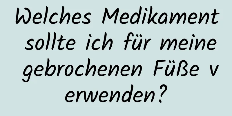 Welches Medikament sollte ich für meine gebrochenen Füße verwenden?