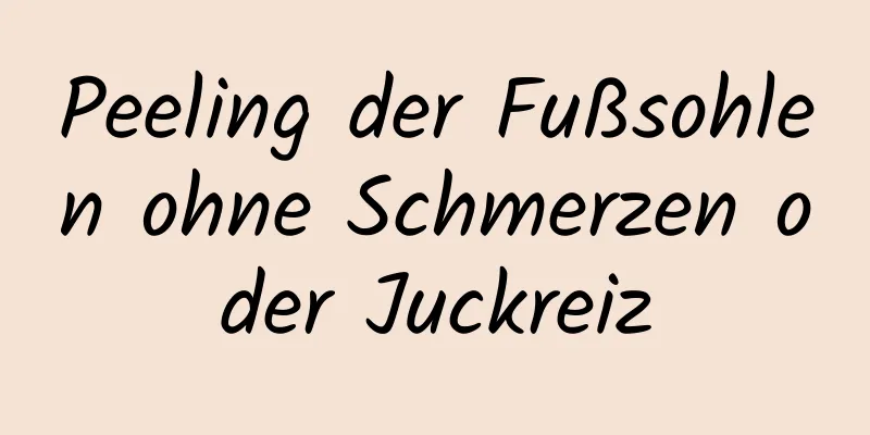 Peeling der Fußsohlen ohne Schmerzen oder Juckreiz