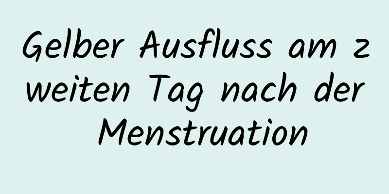 Gelber Ausfluss am zweiten Tag nach der Menstruation