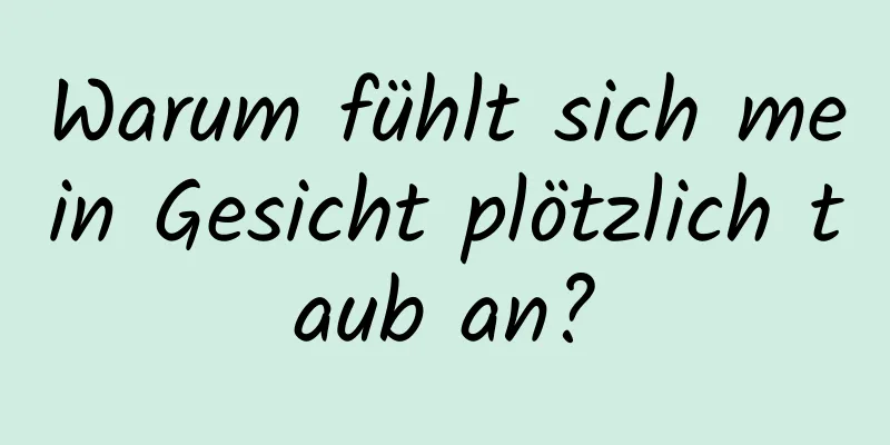 Warum fühlt sich mein Gesicht plötzlich taub an?