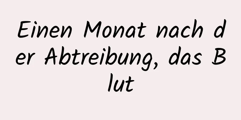 Einen Monat nach der Abtreibung, das Blut