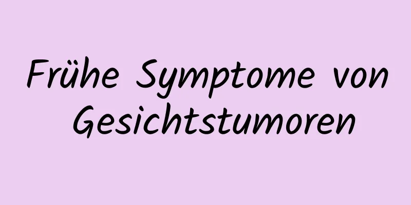 Frühe Symptome von Gesichtstumoren