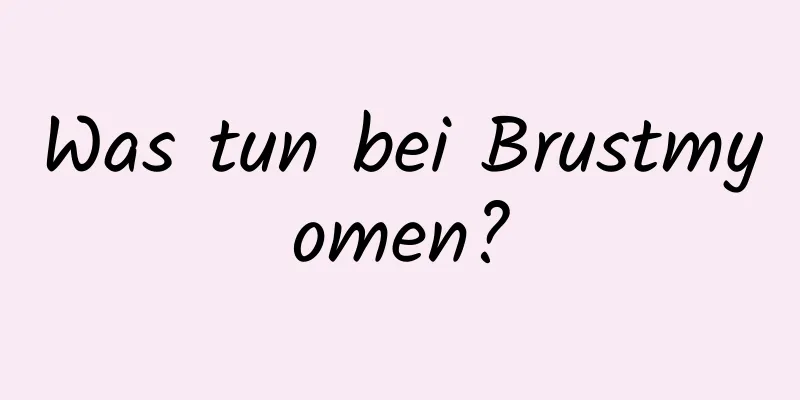 Was tun bei Brustmyomen?