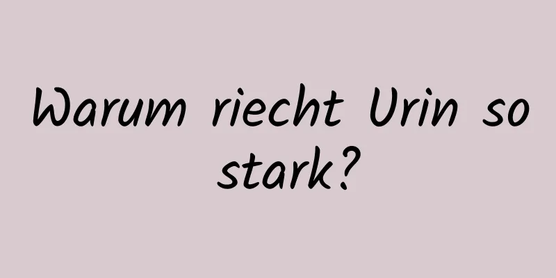 Warum riecht Urin so stark?