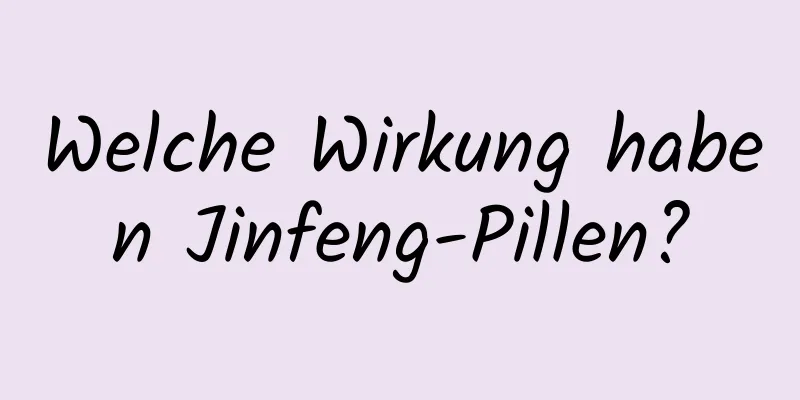 Welche Wirkung haben Jinfeng-Pillen?