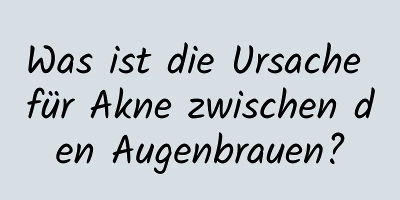 Was ist die Ursache für Akne zwischen den Augenbrauen?