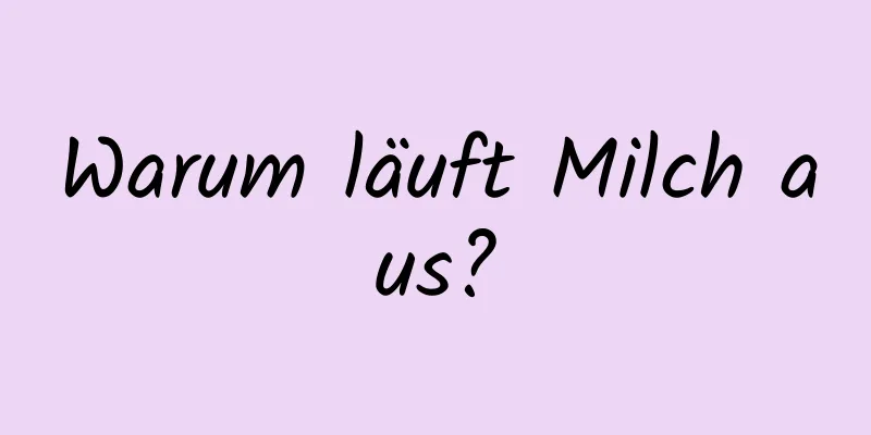 Warum läuft Milch aus?