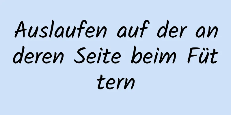 Auslaufen auf der anderen Seite beim Füttern