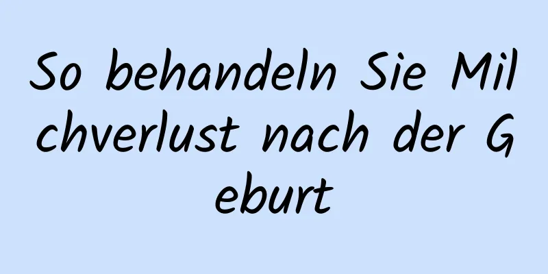 So behandeln Sie Milchverlust nach der Geburt