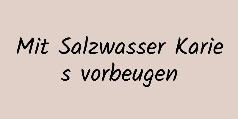 Mit Salzwasser Karies vorbeugen