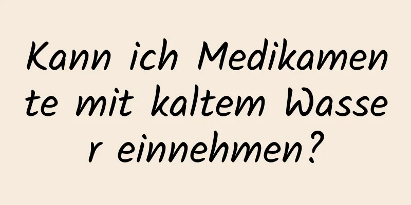 Kann ich Medikamente mit kaltem Wasser einnehmen?