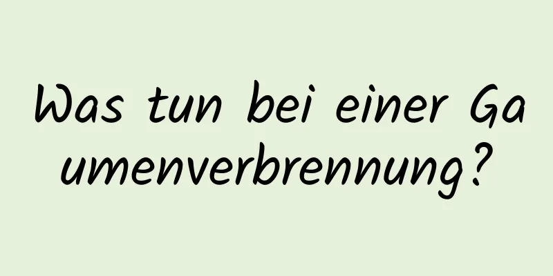 Was tun bei einer Gaumenverbrennung?