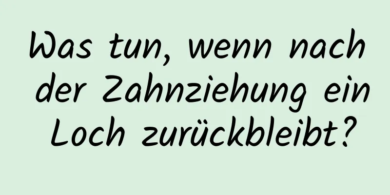 Was tun, wenn nach der Zahnziehung ein Loch zurückbleibt?