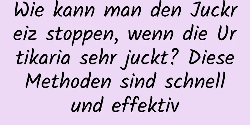 Wie kann man den Juckreiz stoppen, wenn die Urtikaria sehr juckt? Diese Methoden sind schnell und effektiv