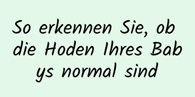 So erkennen Sie, ob die Hoden Ihres Babys normal sind