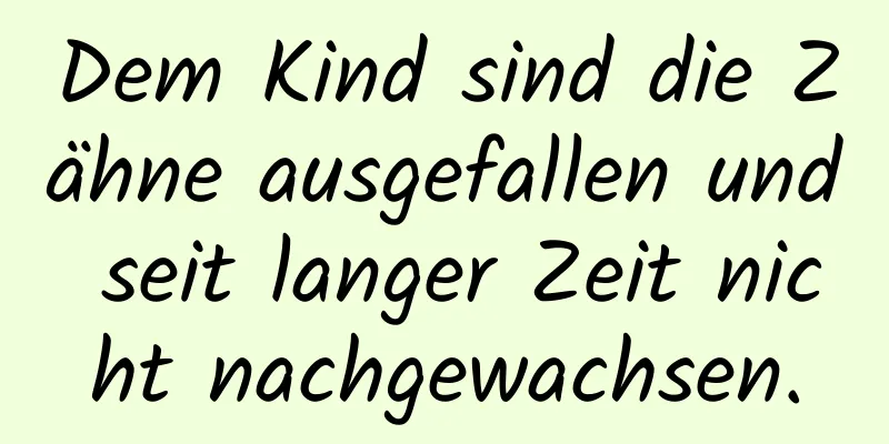 Dem Kind sind die Zähne ausgefallen und seit langer Zeit nicht nachgewachsen.