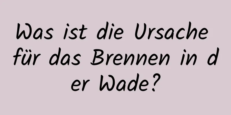 Was ist die Ursache für das Brennen in der Wade?