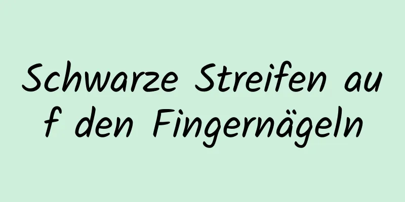 Schwarze Streifen auf den Fingernägeln