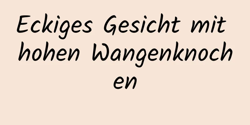 Eckiges Gesicht mit hohen Wangenknochen