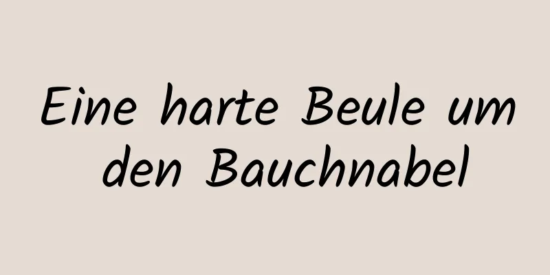 Eine harte Beule um den Bauchnabel