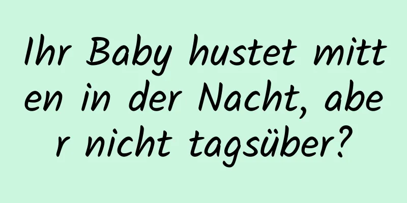 Ihr Baby hustet mitten in der Nacht, aber nicht tagsüber?