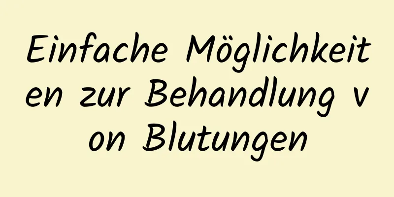 Einfache Möglichkeiten zur Behandlung von Blutungen