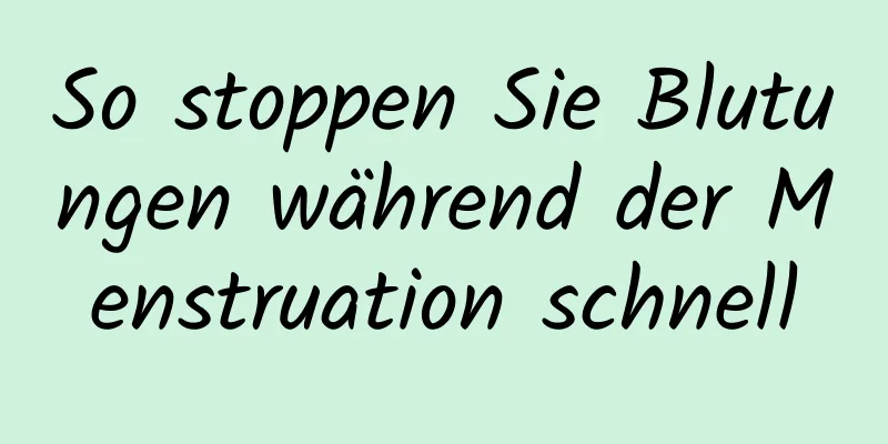 So stoppen Sie Blutungen während der Menstruation schnell