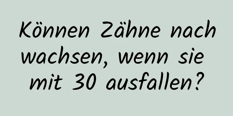 Können Zähne nachwachsen, wenn sie mit 30 ausfallen?