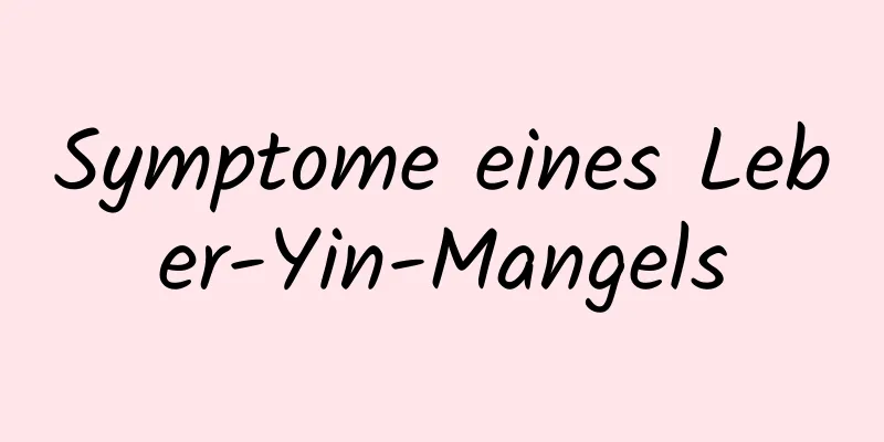 Symptome eines Leber-Yin-Mangels