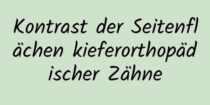 Kontrast der Seitenflächen kieferorthopädischer Zähne