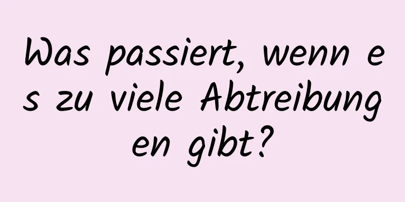 Was passiert, wenn es zu viele Abtreibungen gibt?