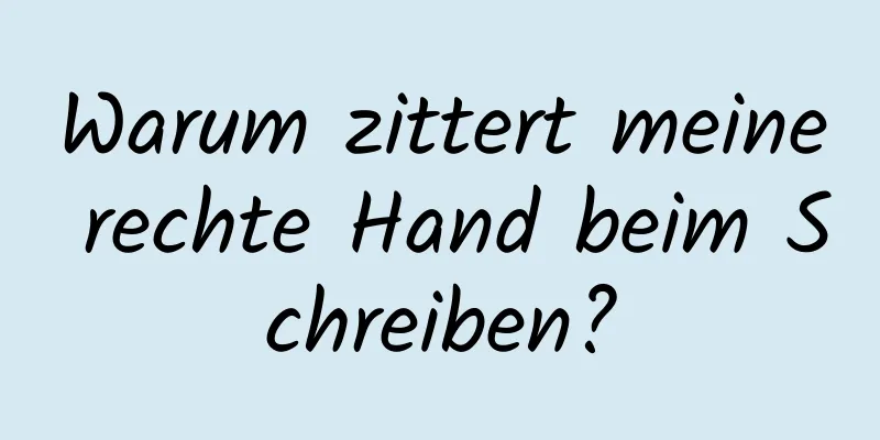 Warum zittert meine rechte Hand beim Schreiben?