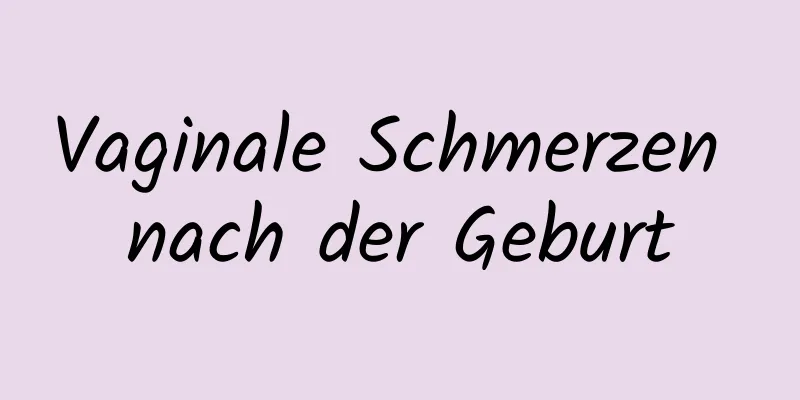 Vaginale Schmerzen nach der Geburt