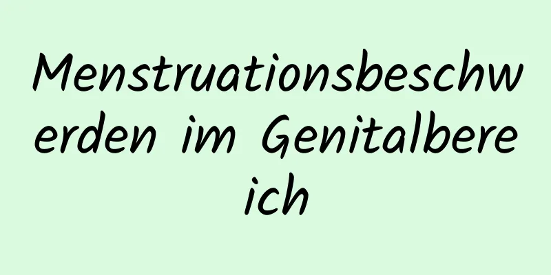 Menstruationsbeschwerden im Genitalbereich