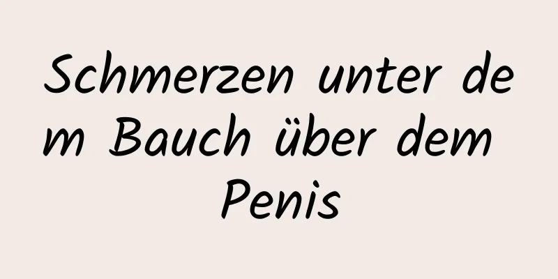 Schmerzen unter dem Bauch über dem Penis