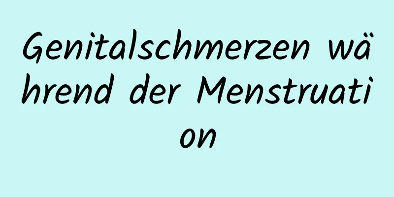 Genitalschmerzen während der Menstruation