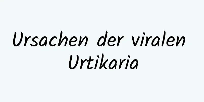 Ursachen der viralen Urtikaria