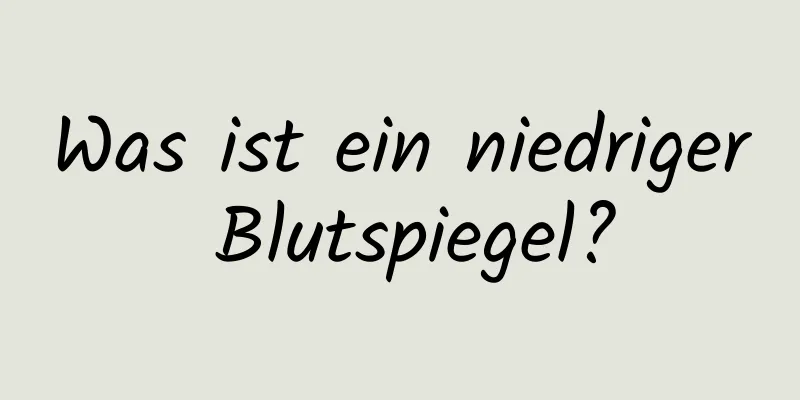 Was ist ein niedriger Blutspiegel?