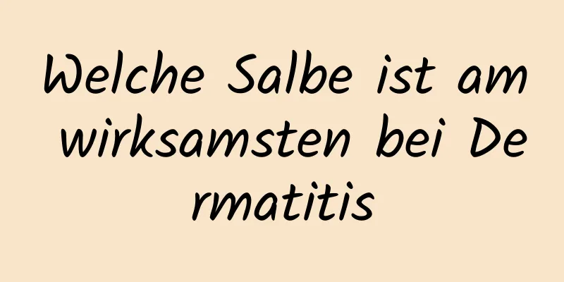 Welche Salbe ist am wirksamsten bei Dermatitis