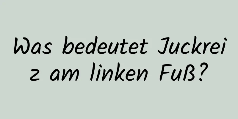 Was bedeutet Juckreiz am linken Fuß?