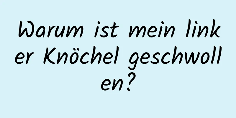 Warum ist mein linker Knöchel geschwollen?