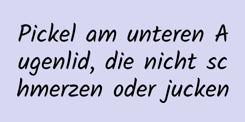 Pickel am unteren Augenlid, die nicht schmerzen oder jucken