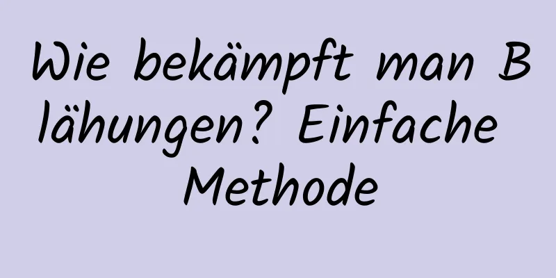 Wie bekämpft man Blähungen? Einfache Methode