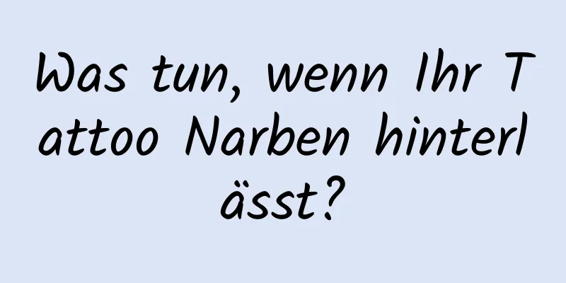 Was tun, wenn Ihr Tattoo Narben hinterlässt?