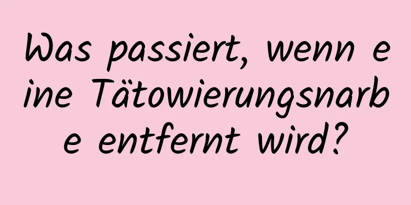 Was passiert, wenn eine Tätowierungsnarbe entfernt wird?