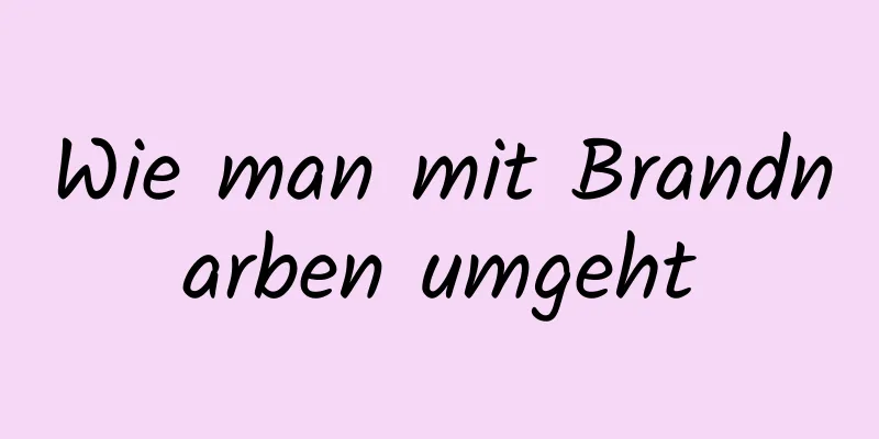 Wie man mit Brandnarben umgeht