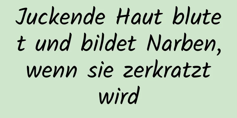 Juckende Haut blutet und bildet Narben, wenn sie zerkratzt wird