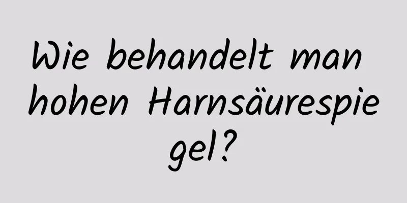 Wie behandelt man hohen Harnsäurespiegel?